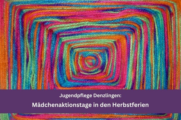 Buntes Muster aus Wollfäden, violetfarbener Balken, weiße Schrift auf violettem Untergrund: Jugendpflege Denzlingen: Mädchenaktionstage in den Herbstferien